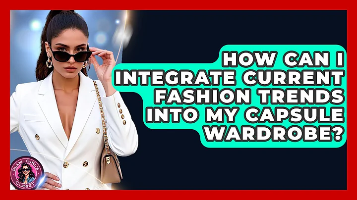 How Can I Integrate Current Fashion Trends Into My Capsule Wardrobe? - Glam Girl's Closet