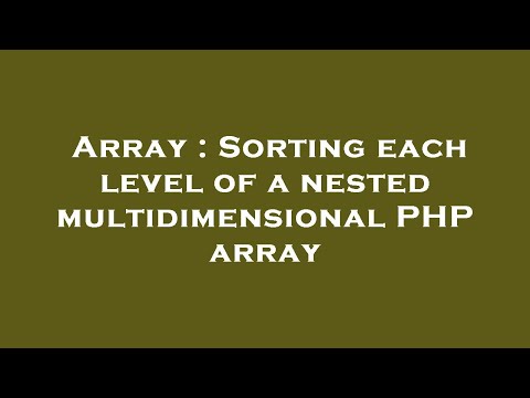 Array : Sorting each level of a nested multidimensional PHP array