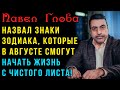 Павел Глоба назвал знаки Зодиака, которые в августе смогут начать жизнь с чистого листа!