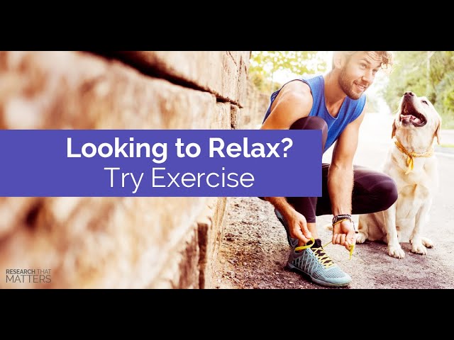 Looking to Relax? Try Exercise.