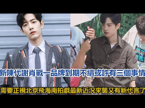 新陳代謝！肖戰一品牌到期不續！或許有三個事情需要正視，北京飛海南拍戲，最新近況來襲！又有新代言了│全明星娱乐│