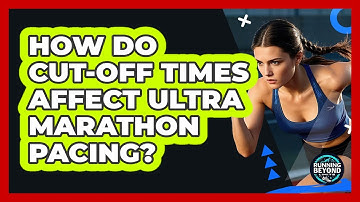 How Do Cut-off Times Affect Ultra Marathon Pacing? - Running Beyond Limits