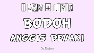 1 Jam / Bodoh - Anggis Devaki ,  Reverb Lirik