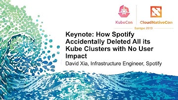 Keynote: How Spotify Accidentally Deleted All its Kube Clusters with No User Impact - David Xia