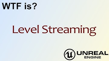 WTF Is? Level Streaming in Unreal Engine 4