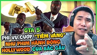 ( GTA 5 ) PHI VỤ CƯỚP TIỆM VÀNG NHƯ PHIM HÀNH ĐỘNG HOLLYWOOD !