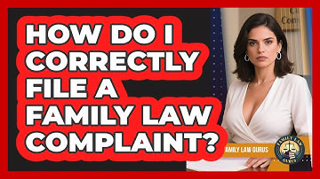 How Do I Correctly File A Family Law Complaint? - Family Law Gurus