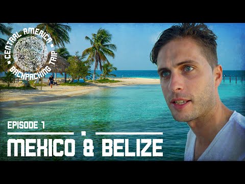 CENTRAL AMERICA BACKPACKING TRIP | Ep1: Mexico & Belize