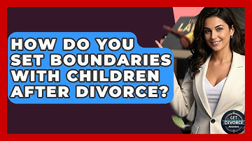 How Do You Set Boundaries With Children After Divorce? - Get Divorce Answers