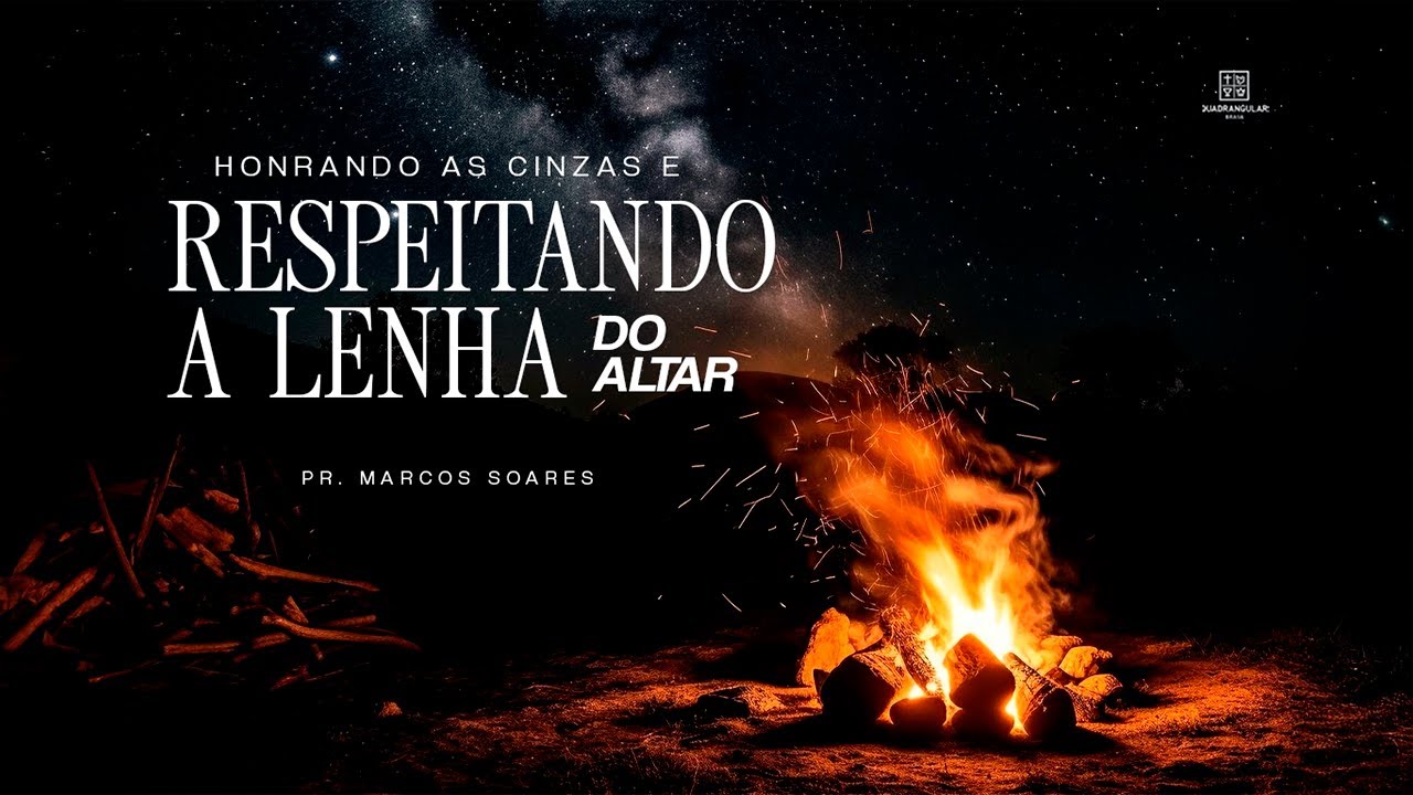 Honrando as cinzas e respeitando a lenha do Altar - Pr. Marcos Soares