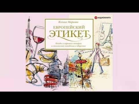 Европейский этикет. Беседы о хороших манерах и тонкостях поведения в обществе | Ксения Маркова