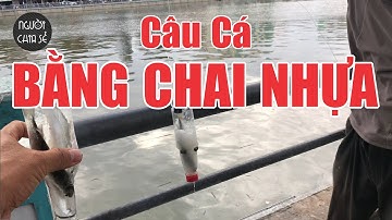 Cách câu cá này không phải ai cũng biết - Câu cá bằng chai nhựa