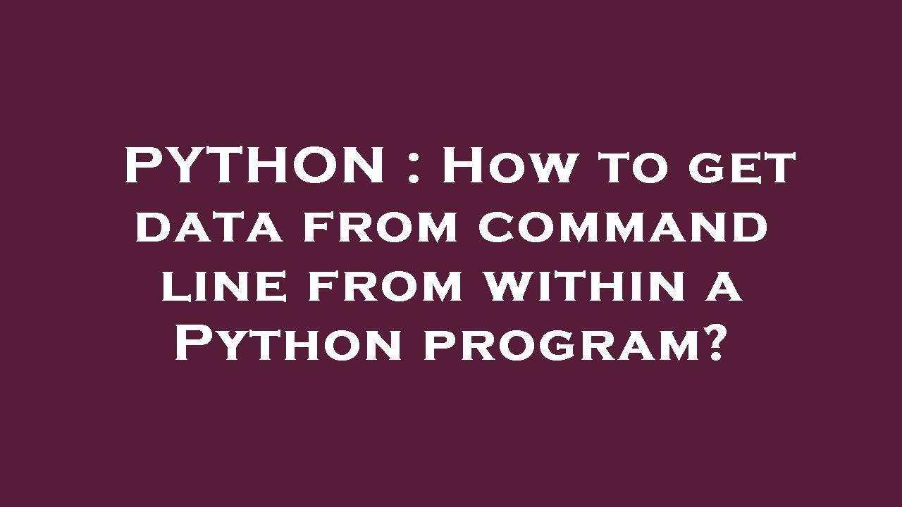 PYTHON : How to get data from command line from within a Python program ...