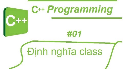 Lập trình hướng đối tượng với C++ #01: Định nghĩa Class