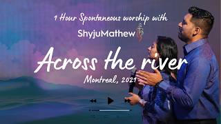Across the River - 1 Hour Spontaneous Worship with Shyju Mathew