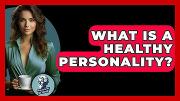 What Is A Healthy Personality? - Philosophy Beyond