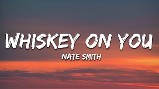 Nate Smith - Whiskey On You (Lyrics)