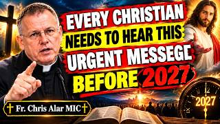Full Christians, Don't Ignore This Warning Before 2027 — God Wants You to Listen!| Fr. Chris Alar MIC Guide
