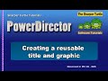 PowerDirector - Creating a reusable animated title and matching graphic