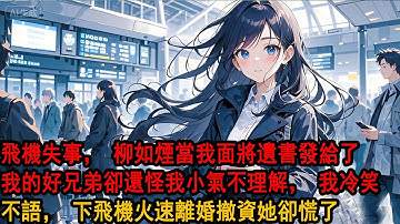 飛機失事時，我和柳如煙同在飛機上，緊張的氣氛卻瞥見她將遺書發給了我的好兄弟。柳如煙抿緊唇瓣，半晌才解釋道：「別誤會，他是我們最信任的人，不是嗎？」 我冷笑點頭，下飛機火速提交離婚協議她卻慌了
