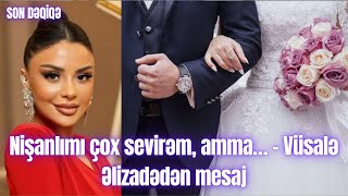 Nişanlımı Çox Sevirəm, Amma - Vüsalə Əlizadədən Mesaj
