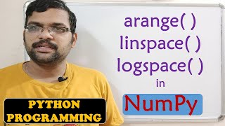 ARANGE( ), LINSPACE( ), LOGSPACE( ) IN NUMPY (ARRAYS WITH NUMERICAL RANGES) - PYTHON PROGRAMMING