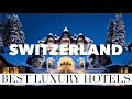 Top 10 best luxury 5star hotels in switzerland