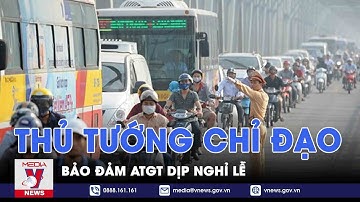 Thủ tướng chỉ đạo bảo đảm ATGT dịp nghỉ lễ - VNEWS