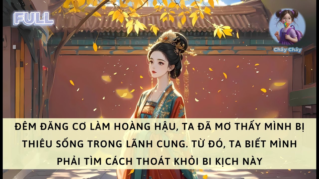 [FULL] ĐÊM ĐĂNG CƠ LÀM HOÀNG HẬU, TA ĐÃ MƠ THẤY MÌNH BỊ THIÊU SỐNG TRONG LÃNH CUNG