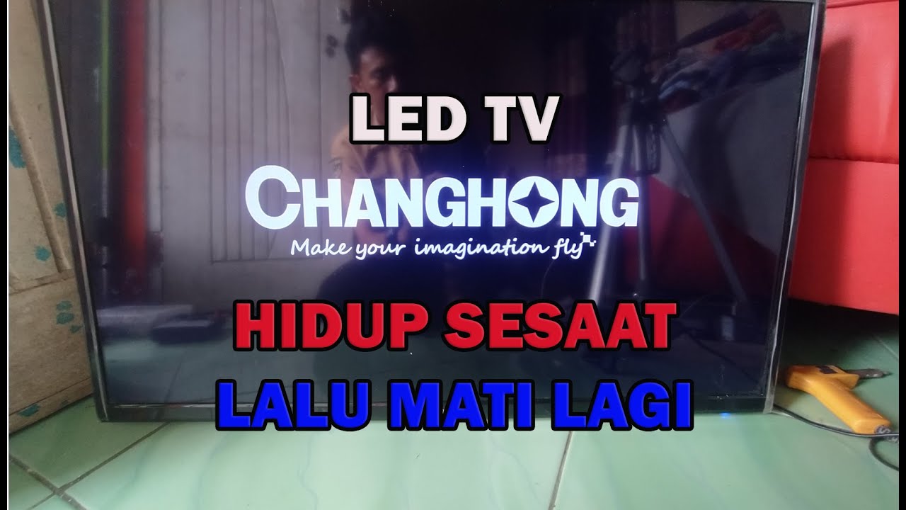 LED TV CHANGHONG HIDUP SEBENTAR LALU MATI LAGI YouTube
