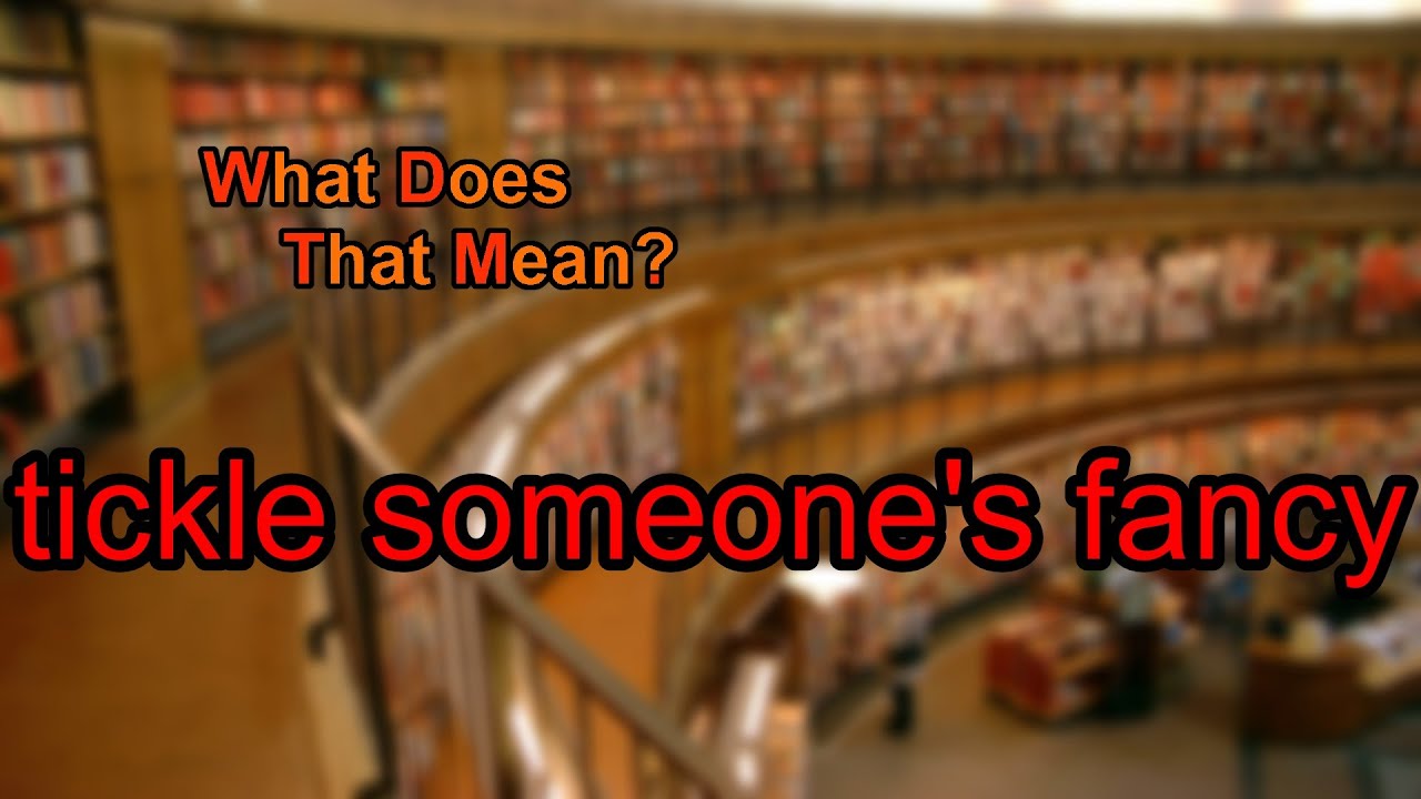 What Does Tickle Someone s Fancy Mean YouTube what-does-tickle-someone-s-fancy-mean-youtube