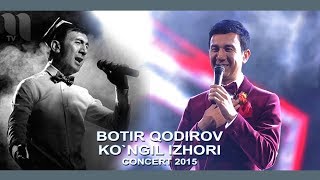 Botir Qodirov - Ko`ngil Izhori | Ботир Кодиров - Кунгил Изхори (Concert 2015)