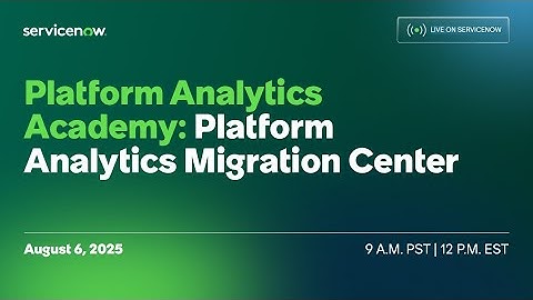 Live on ServiceNow: Platform Analytics Academy - Platform Analytics Migration Center