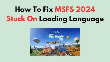 Fix MSFS 2024 Stuck on Loading Language – Step-by-Step Game, Cache & File Troubleshooting Guide