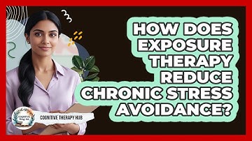 How Does Exposure Therapy Reduce Chronic Stress Avoidance? - Cognitive Therapy Hub