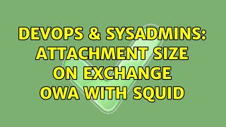DevOps & SysAdmins: Attachment size on exchange OWA with squid (2 Solutions!!)