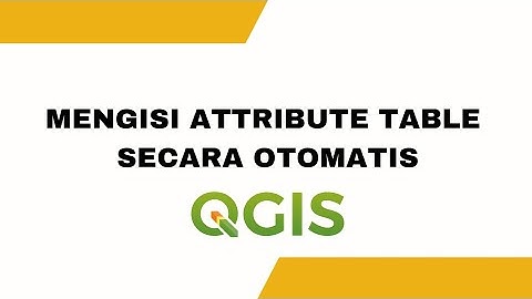 CARA MENGISI ATTRIBUTE TABLE SECARA OTOMATIS DI QGIS