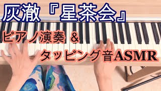 【ASMR】灰澈『星茶会』ピアノ演奏とピアノタッピング音【Piano performance / Piano tapping asmr】
