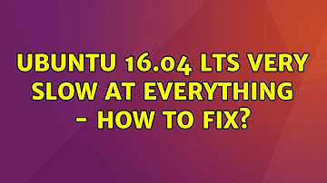 Ubuntu: Ubuntu 16.04 LTS very slow at everything - How to fix? (2 Solutions!!)