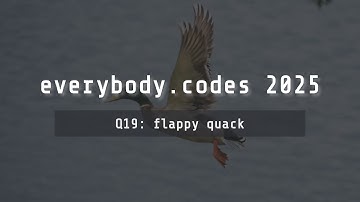 everybody.codes 2025 — quest 19 "flappy quack"