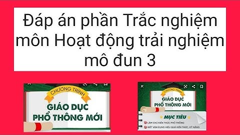Đáp án câu hỏi trắc nghiệm mô đun 3 môn Hoạt động trải nghiệm