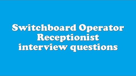 Switchboard Operator Receptionist interview questions