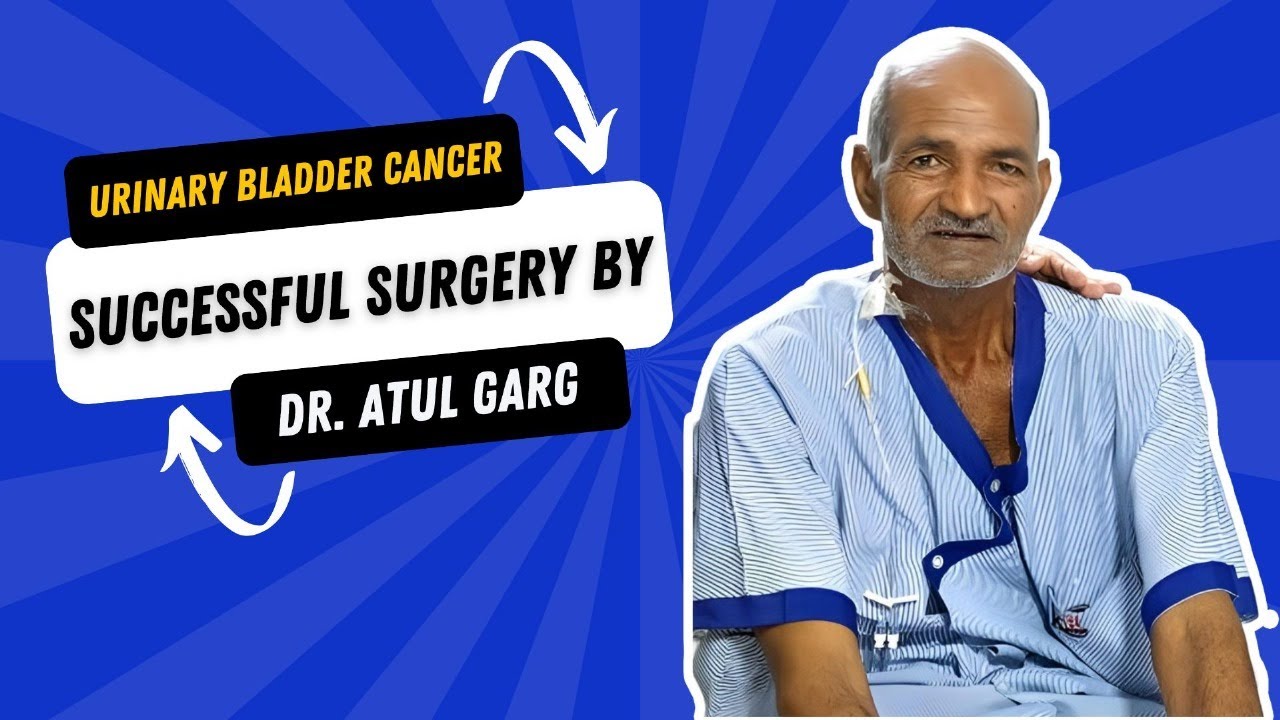 Successful Urinary Bladder Surgery by Dr. Atul Garg | Patient Testimonial