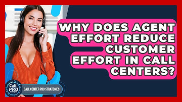 Why Does Agent Effort Reduce Customer Effort In Call Centers? - Call Center Pro Strategies