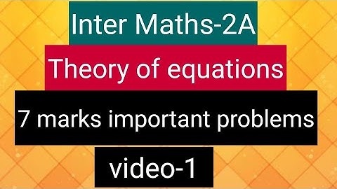 Inter Maths-2A - Theory of equations - 7 marks important problems- video-1