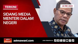 [LANGSUNG] Sidang media Menteri Dalam Negeri | 18 Mei 2024