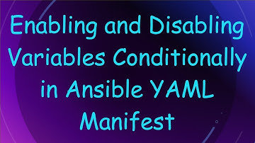 Enabling and Disabling Variables Conditionally in Ansible YAML Manifest