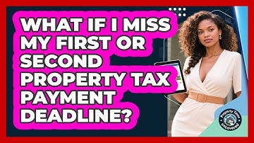 What If I Miss My First or Second Property Tax Payment Deadline?