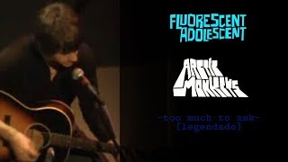 Arctic Monkeys - Too Much To Ask [Legendado]