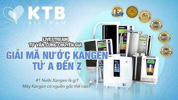 KTB Kangen Việt Nam | Giải mã nước Kangen từ A đến Z #1 Nước Kangen là gì và nguồn gốc ra sao?